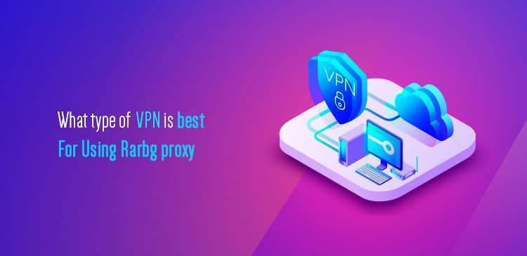 What type of VPN is best for using rarbg proxy
