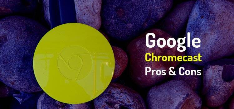 Google Chromecast Pros & Cons