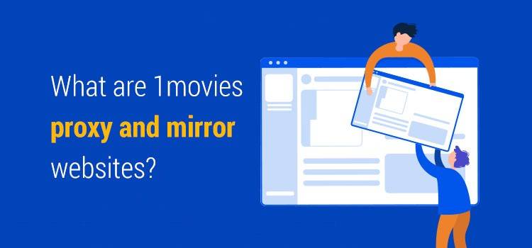 What are 1movies proxy and mirror websites?