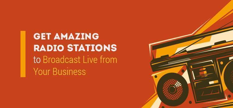 Get Amazing Radio Stations to Broadcast Live from Your Business