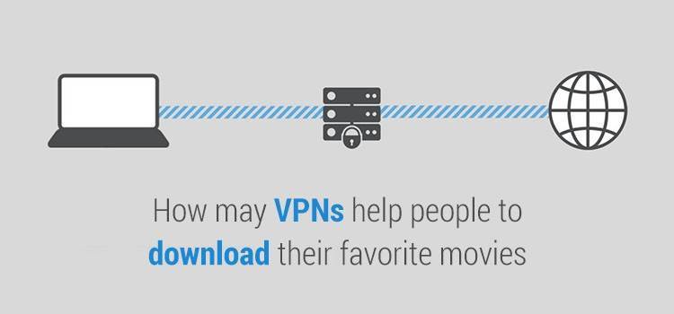 How may VPNs help people to download their favorite movies